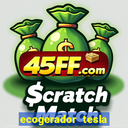 ecogerador tesla reclame aqui